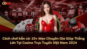 Cách chơi bắn cá: 10+ Mẹo Chuyên Gia Giúp Thắng Lớn Tại Casino Trực Tuyến Việt Nam 2024