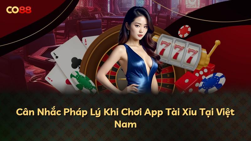 Cân Nhắc Pháp Lý Khi Chơi App Tài Xỉu Tại Việt Nam