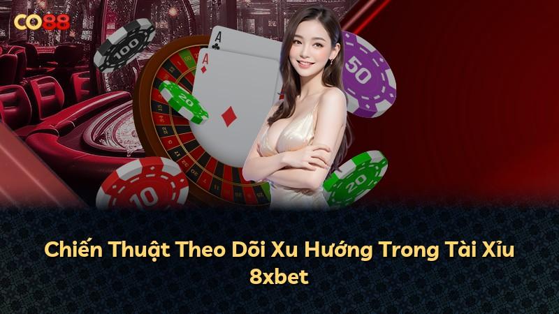 Chiến Thuật Theo Dõi Xu Hướng Trong Tài Xỉu 8xbet
