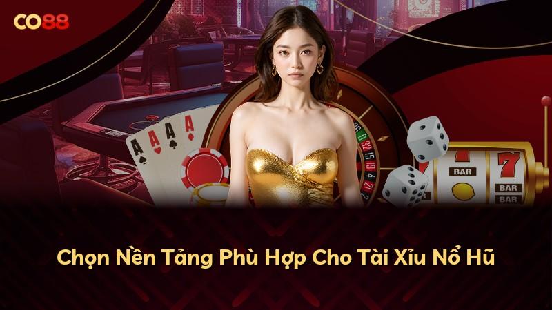 Chọn Nền Tảng Phù Hợp Cho Tài Xỉu Nổ Hũ