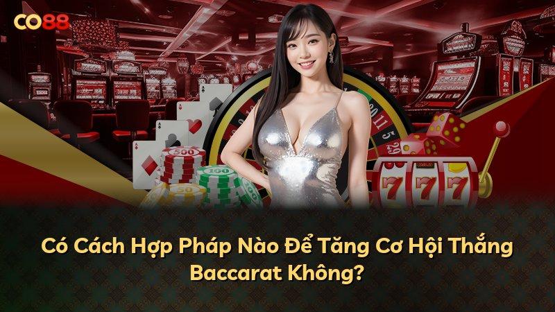 Có Cách Hợp Pháp Nào Để Tăng Cơ Hội Thắng Baccarat Không?