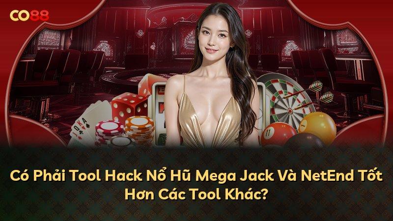 Có Phải Tool Hack Nổ Hũ Mega Jack Và NetEnd Tốt Hơn Các Tool Khác?