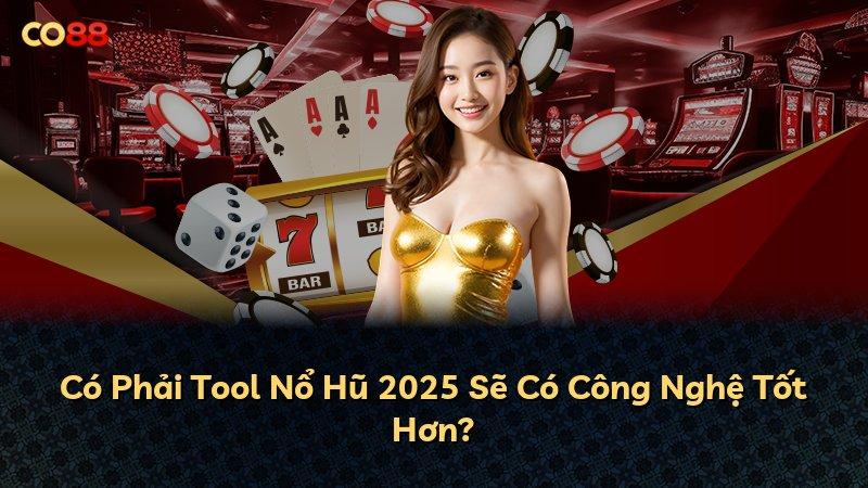 Có Phải Tool Nổ Hũ 2025 Sẽ Có Công Nghệ Tốt Hơn?