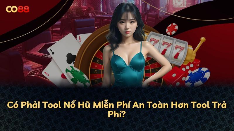 Có Phải Tool Nổ Hũ Miễn Phí An Toàn Hơn Tool Trả Phí?