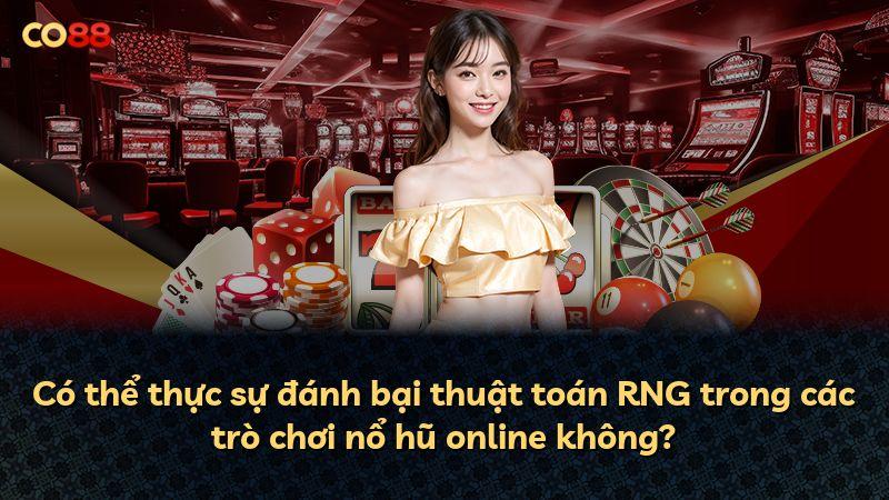 Có thể thực sự đánh bại thuật toán RNG trong các trò chơi nổ hũ online không?