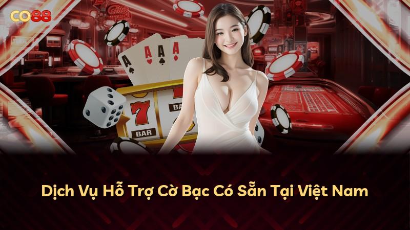 Dịch Vụ Hỗ Trợ Cờ Bạc Có Sẵn Tại Việt Nam