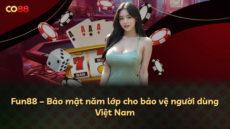 Fun88 – Bảo mật năm lớp cho bảo vệ người dùng Việt Nam