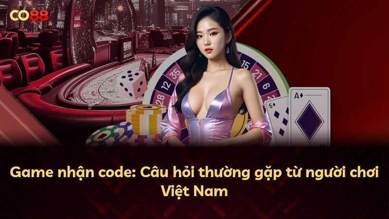 Game nhận code: Câu hỏi thường gặp từ người chơi Việt Nam