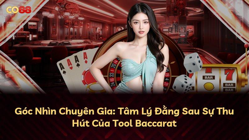Góc Nhìn Chuyên Gia: Tâm Lý Đằng Sau Sự Thu Hút Của Tool Baccarat