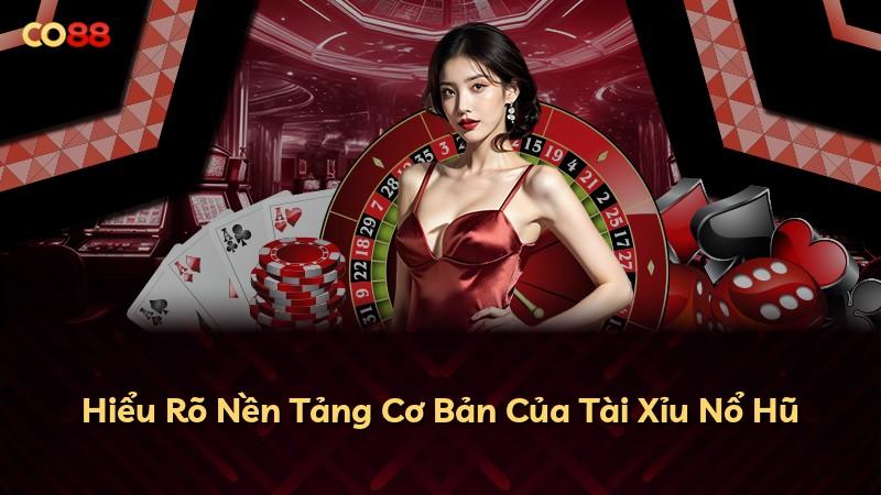 Hiểu Rõ Nền Tảng Cơ Bản Của Tài Xỉu Nổ Hũ