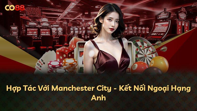 Hợp Tác Với Manchester City - Kết Nối Ngoại Hạng Anh