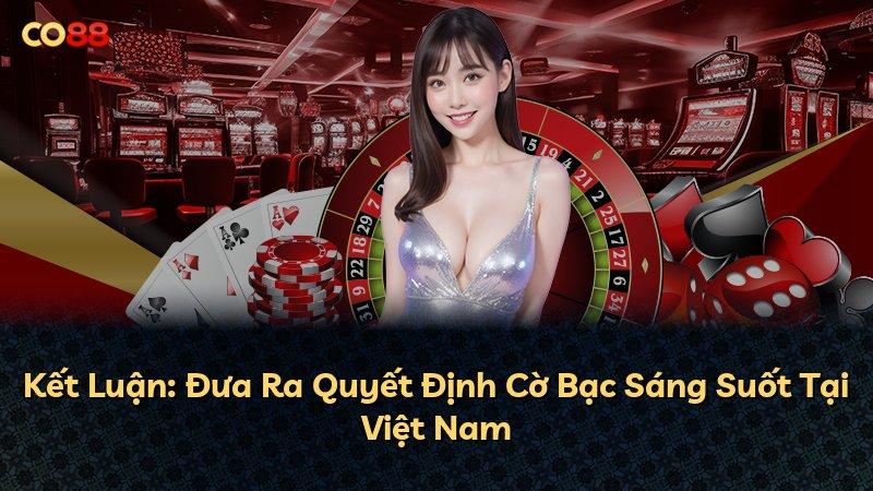 Kết Luận: Đưa Ra Quyết Định Cờ Bạc Sáng Suốt Tại Việt Nam