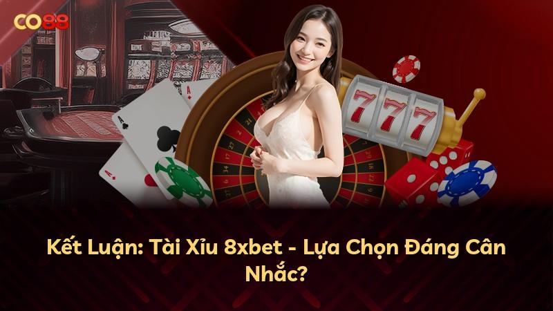 Kết Luận: Tài Xỉu 8xbet - Lựa Chọn Đáng Cân Nhắc?