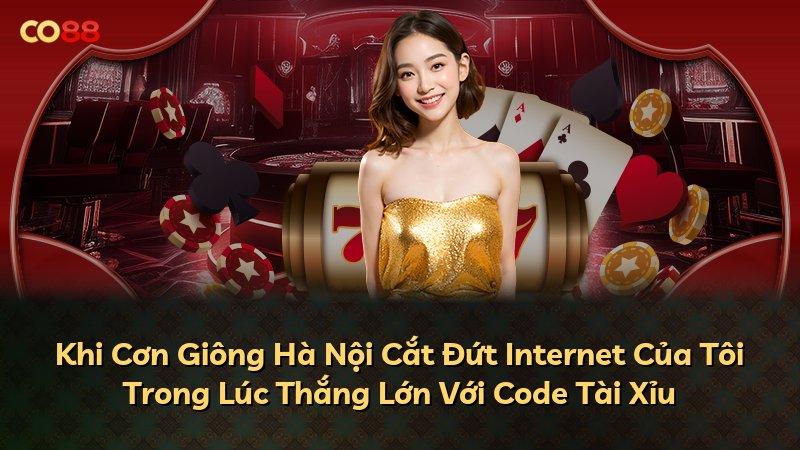 Khi Cơn Giông Hà Nội Cắt Đứt Internet Của Tôi Trong Lúc Thắng Lớn Với Code Tài Xỉu