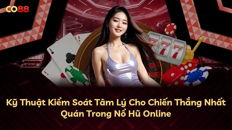 Kỹ Thuật Kiểm Soát Tâm Lý Cho Chiến Thắng Nhất Quán Trong Nổ Hũ Online