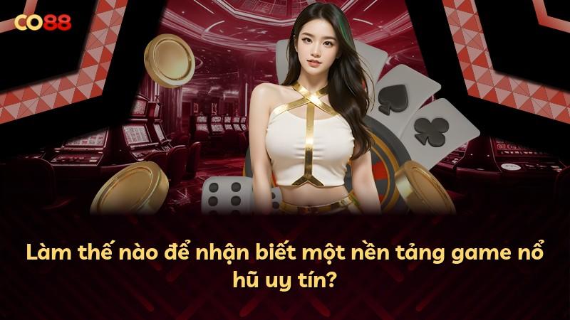 Làm thế nào để nhận biết một nền tảng game nổ hũ uy tín?