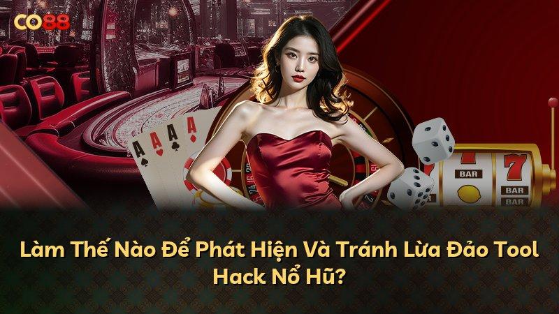 Làm Thế Nào Để Phát Hiện Và Tránh Lừa Đảo Tool Hack Nổ Hũ?