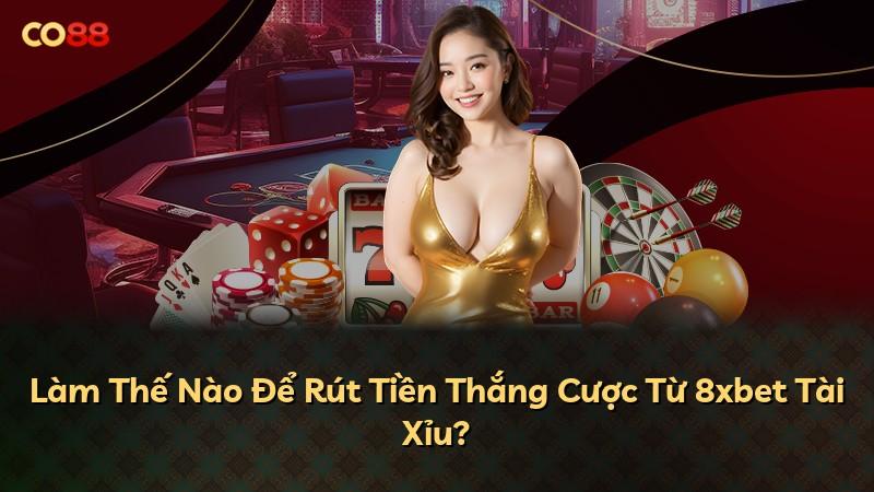 Làm Thế Nào Để Rút Tiền Thắng Cược Từ 8xbet Tài Xỉu?