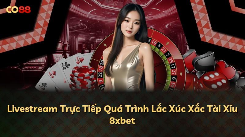 Livestream Trực Tiếp Quá Trình Lắc Xúc Xắc Tài Xỉu 8xbet