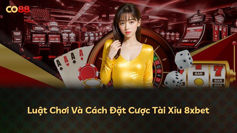 Luật Chơi Và Cách Đặt Cược Tài Xỉu 8xbet