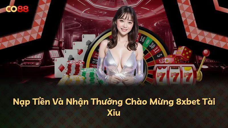 Nạp Tiền Và Nhận Thưởng Chào Mừng 8xbet Tài Xỉu