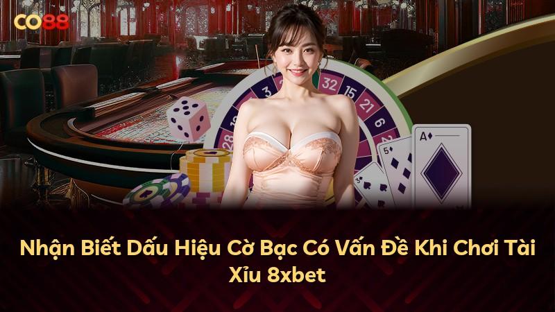 Nhận Biết Dấu Hiệu Cờ Bạc Có Vấn Đề Khi Chơi Tài Xỉu 8xbet