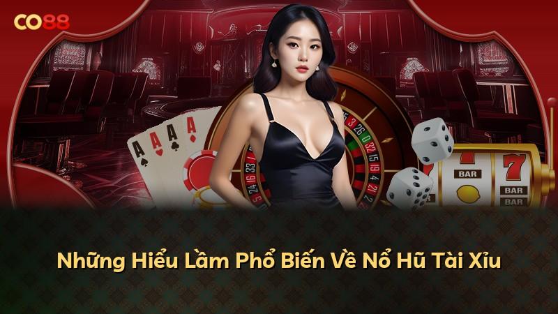 Những Hiểu Lầm Phổ Biến Về Nổ Hũ Tài Xỉu
