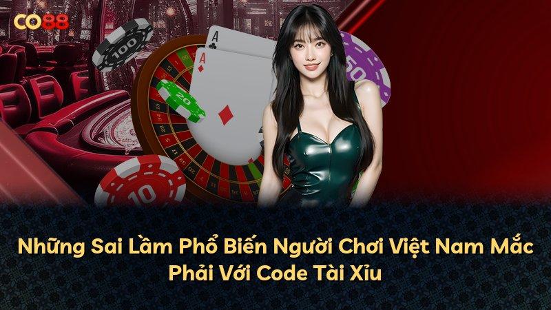 Những Sai Lầm Phổ Biến Người Chơi Việt Nam Mắc Phải Với Code Tài Xỉu