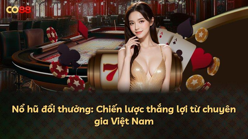Nổ hũ đổi thưởng: Chiến lược thắng lợi từ chuyên gia Việt Nam