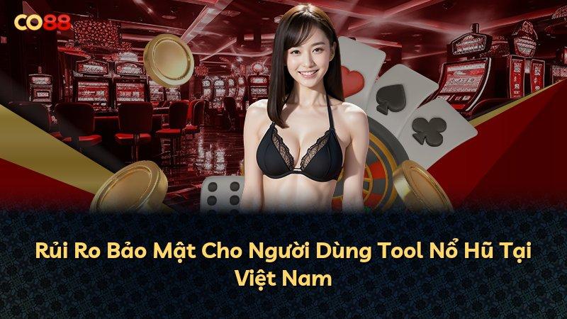 Rủi Ro Bảo Mật Cho Người Dùng Tool Nổ Hũ Tại Việt Nam
