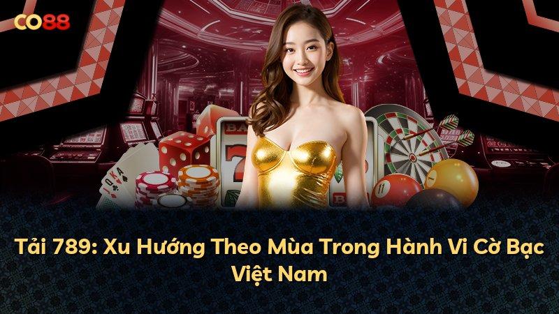Tải 789: Xu Hướng Theo Mùa Trong Hành Vi Cờ Bạc Việt Nam