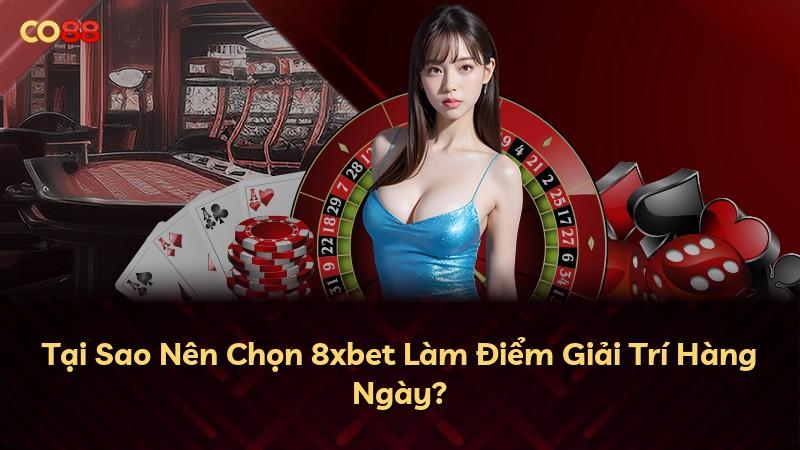Tại Sao Nên Chọn 8xbet Làm Điểm Giải Trí Hàng Ngày?