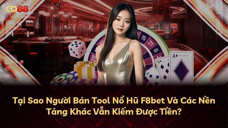 Tại Sao Người Bán Tool Nổ Hũ F8bet Và Các Nền Tảng Khác Vẫn Kiếm Được Tiền?