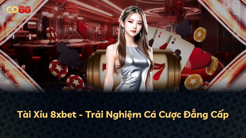 Tài Xỉu 8xbet - Trải Nghiệm Cá Cược Đẳng Cấp