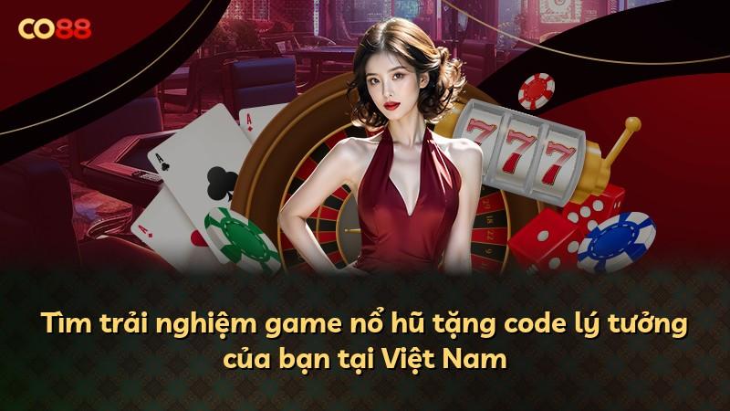 Tìm trải nghiệm game nổ hũ tặng code lý tưởng của bạn tại Việt Nam