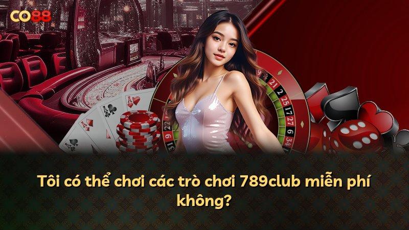 Tôi có thể chơi các trò chơi 789club miễn phí không?