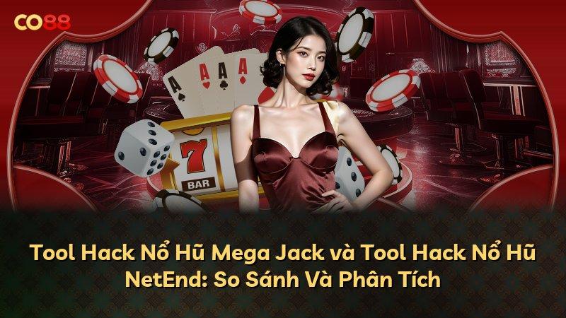 Tool Hack Nổ Hũ Mega Jack và Tool Hack Nổ Hũ NetEnd: So Sánh Và Phân Tích