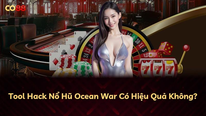 Tool Hack Nổ Hũ Ocean War Có Hiệu Quả Không?