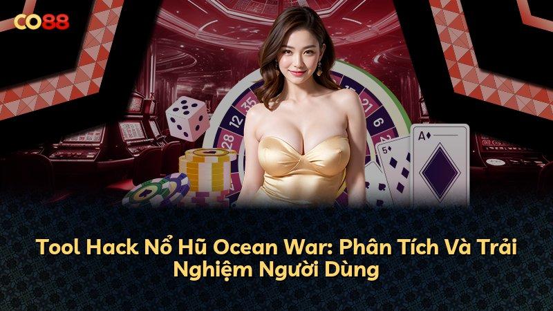 Tool Hack Nổ Hũ Ocean War: Phân Tích Và Trải Nghiệm Người Dùng
