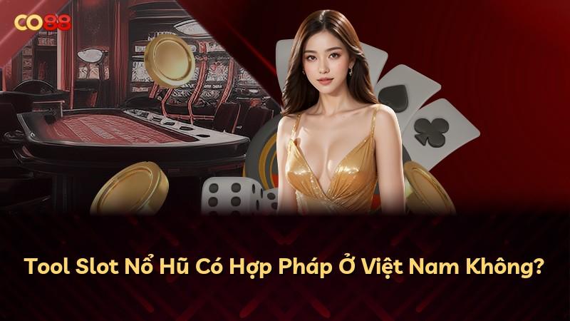 Tool Slot Nổ Hũ Có Hợp Pháp Ở Việt Nam Không?