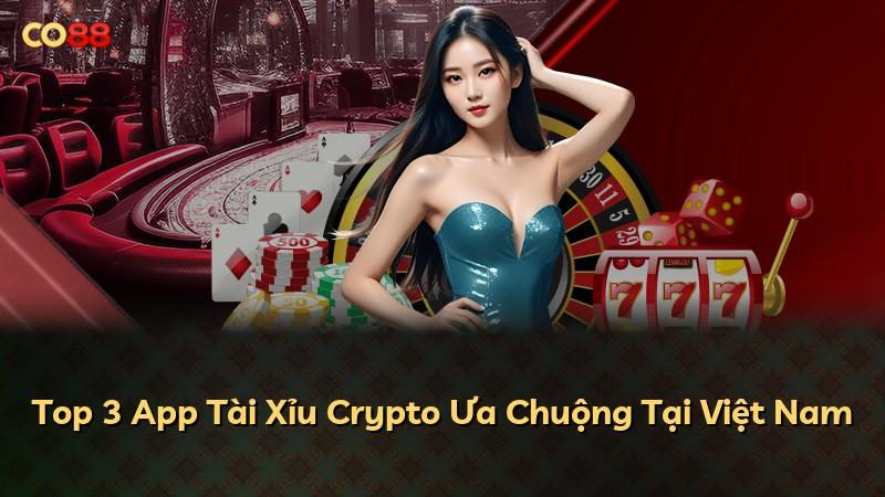 Top 3 App Tài Xỉu Crypto Ưa Chuộng Tại Việt Nam