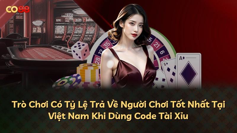 Trò Chơi Có Tỷ Lệ Trả Về Người Chơi Tốt Nhất Tại Việt Nam Khi Dùng Code Tài Xỉu