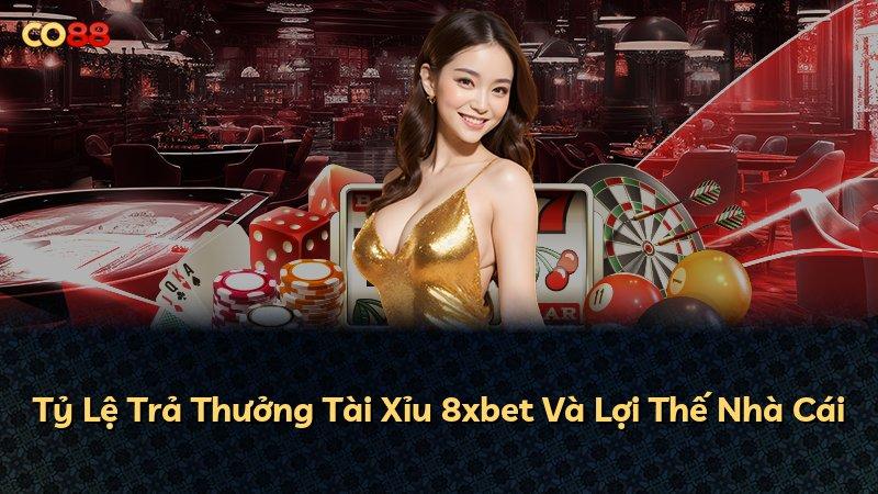 Tỷ Lệ Trả Thưởng Tài Xỉu 8xbet Và Lợi Thế Nhà Cái