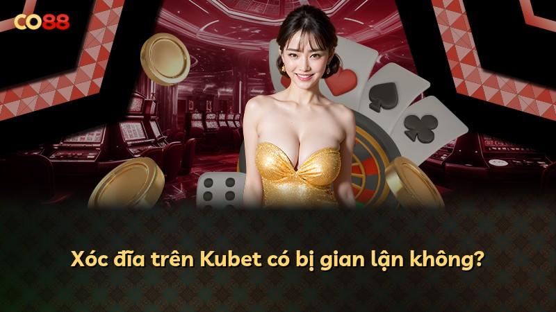 Xóc đĩa trên Kubet có bị gian lận không?