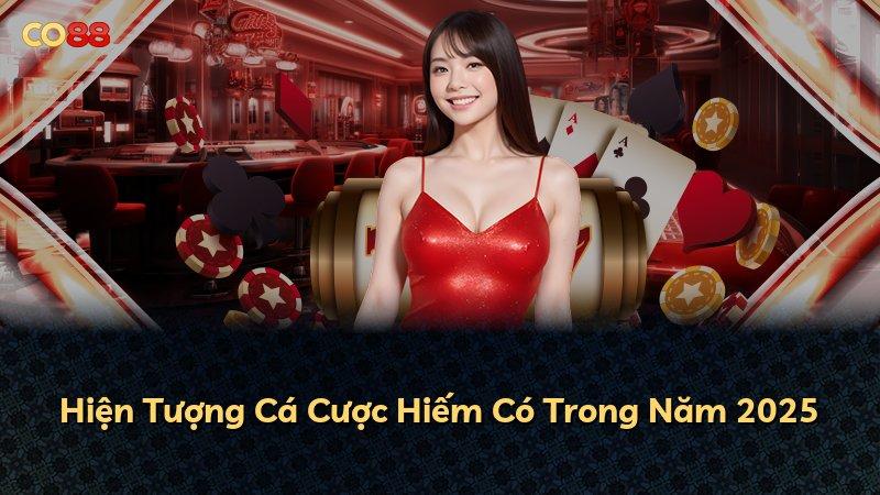 Hiện Tượng Cá Cược Hiếm Có Trong Năm 2025