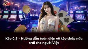Kèo 0.5 – Hướng dẫn toàn diện về kèo chấp nửa trái cho người Việt
