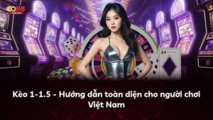 Kèo 1-1.5 – Hướng dẫn toàn diện cho người chơi Việt Nam