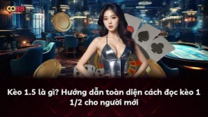 Kèo 1.5 là gì? Hướng dẫn toàn diện cách đọc kèo 1 1/2 cho người mới