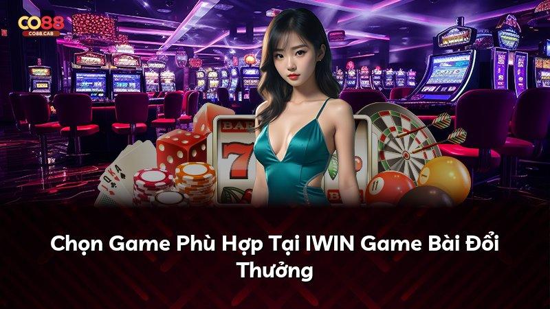 Chọn Game Phù Hợp Tại IWIN Game Bài Đổi Thưởng