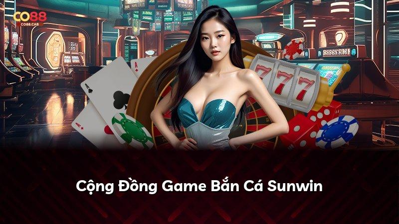 Cộng Đồng Game Bắn Cá Sunwin